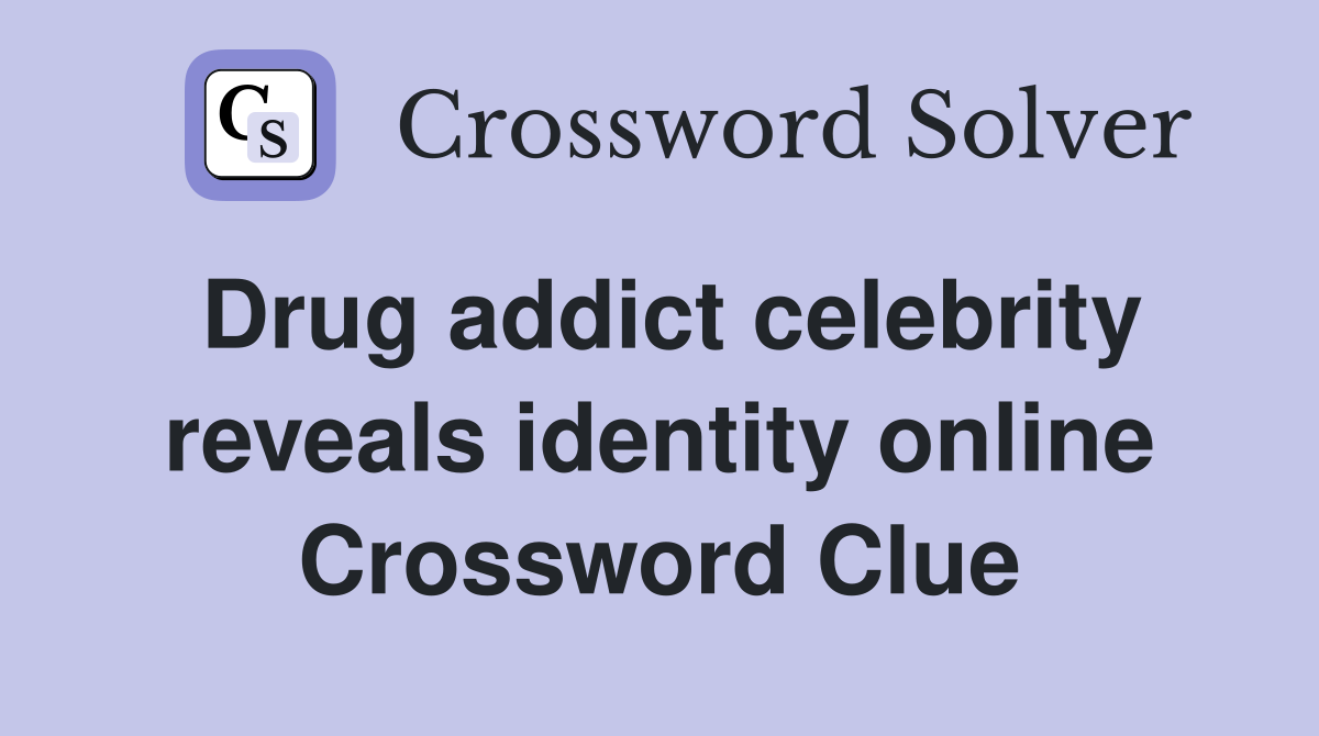 Drug addict celebrity reveals identity online Crossword Clue