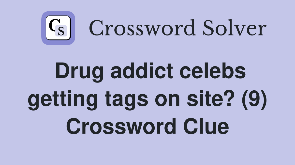 Drug addict celebs getting tags on site? (9) Crossword Clue