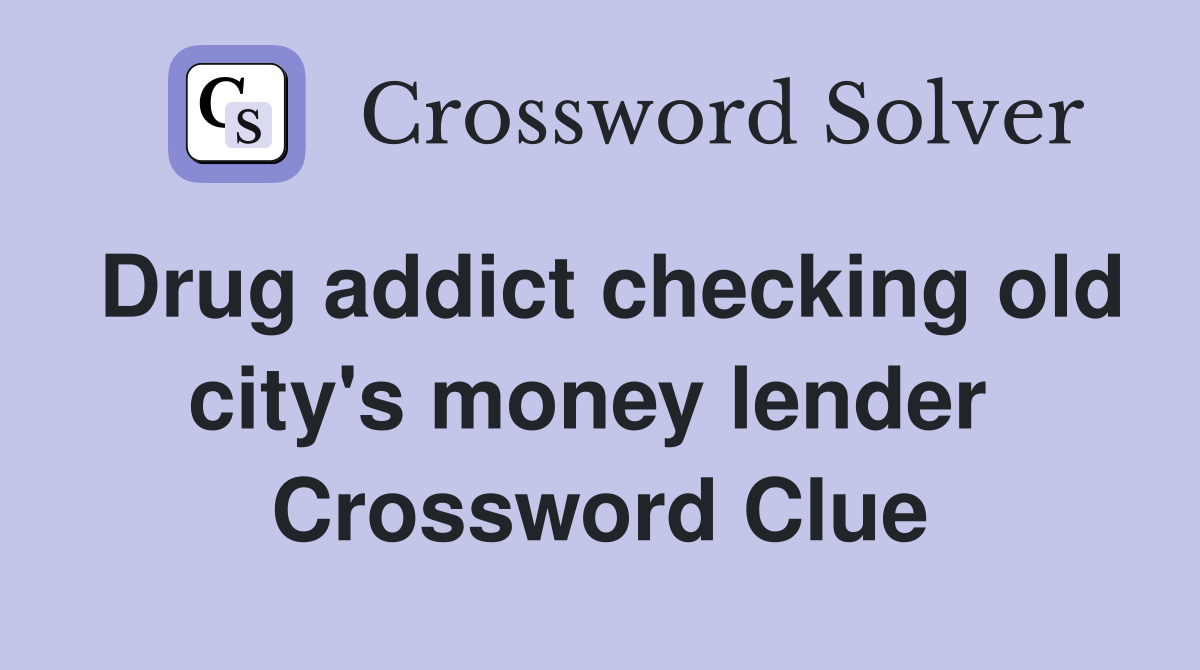 Drug addict checking old city's money lender  Crossword Clue