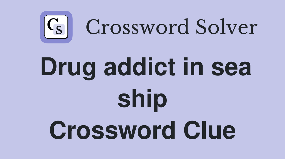 Drug addict in sea ship Crossword Clue