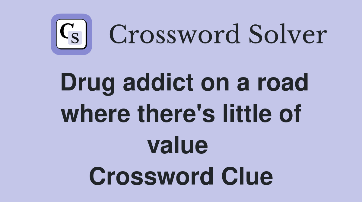 Drug addict on a road where there's little of value  Crossword Clue