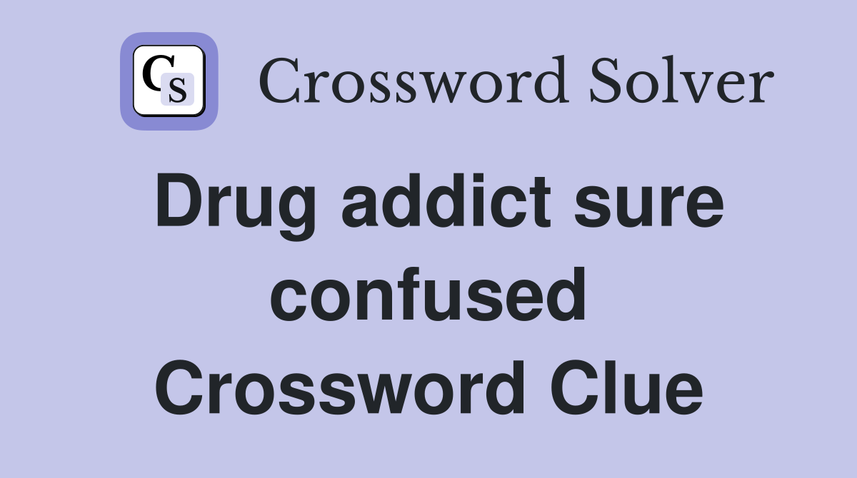 Drug addict sure confused Crossword Clue