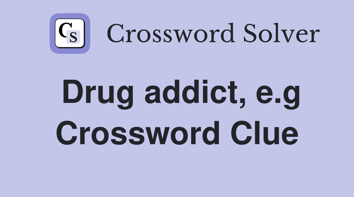 Drug addict, e.g Crossword Clue