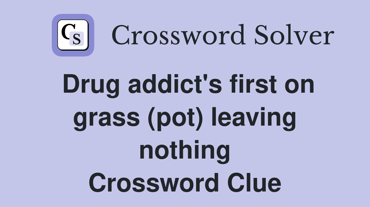 Drug addict's first on grass (pot) leaving nothing Crossword Clue