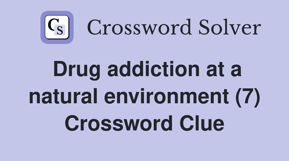 Drug addiction at a natural environment (7) Crossword Clue