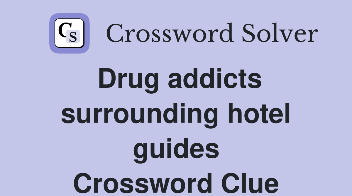Drug addicts surrounding hotel guides Crossword Clue