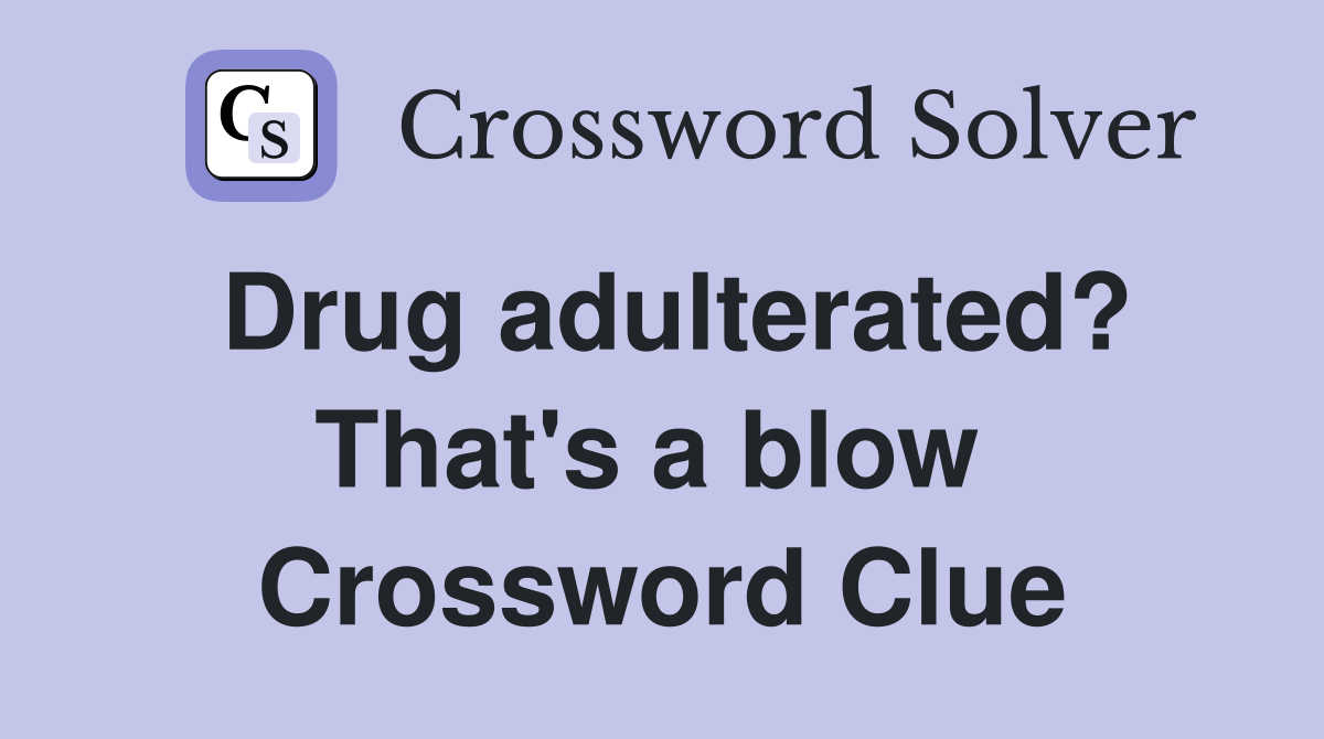 Drug adulterated? That's a blow  Crossword Clue