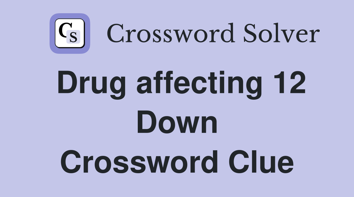 Drug affecting 12 Down Crossword Clue