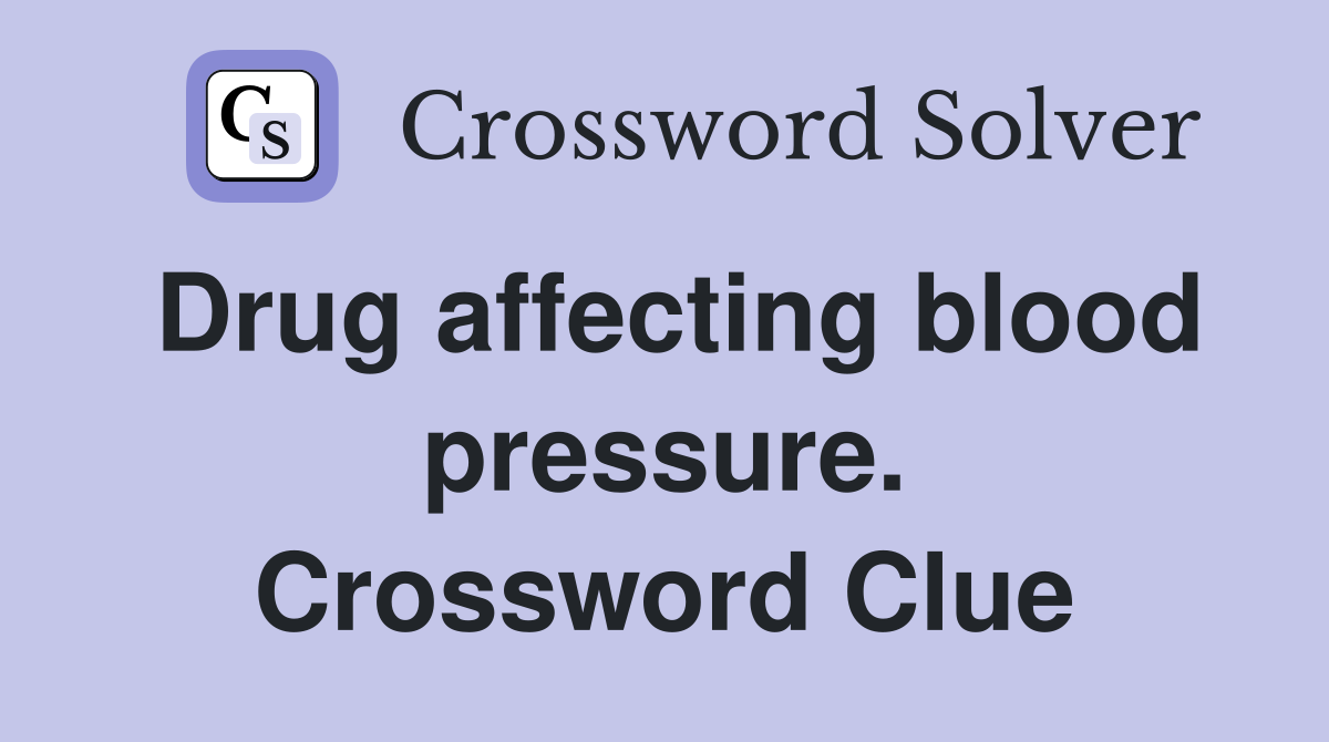 Drug affecting blood pressure. Crossword Clue