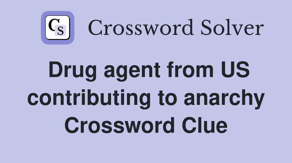 Drug agent from US contributing to anarchy Crossword Clue