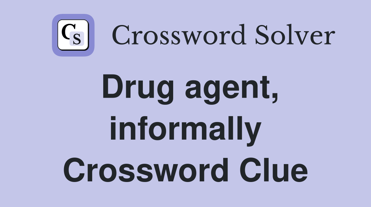 Drug agent, informally Crossword Clue