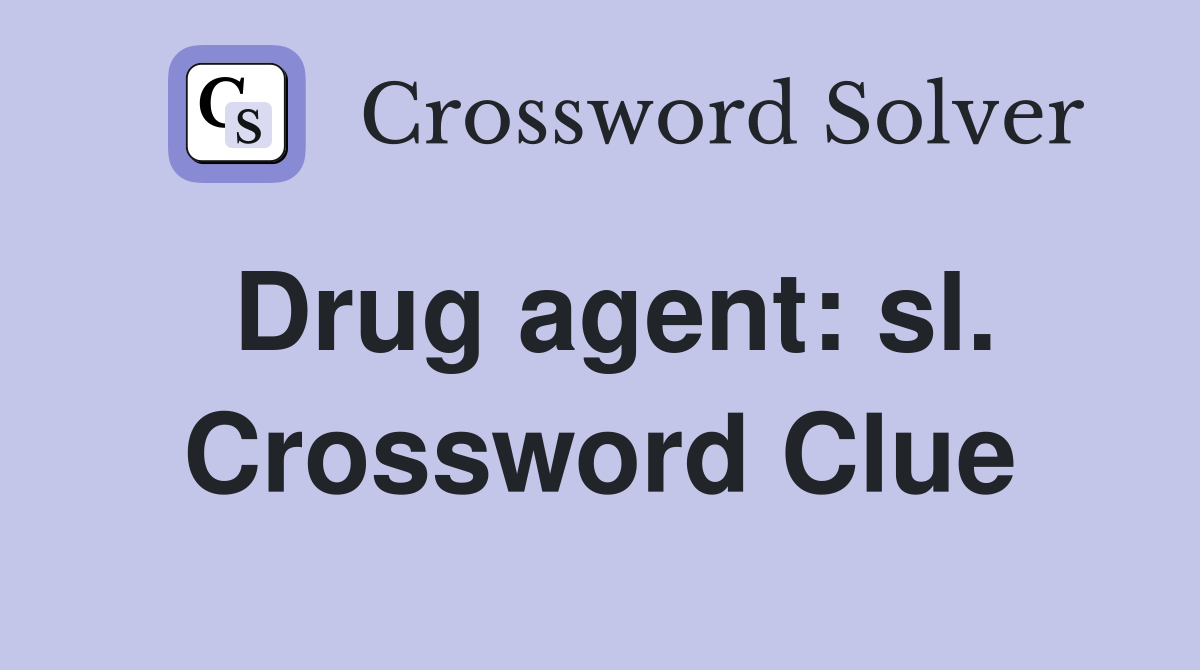 Drug agent: sl. Crossword Clue