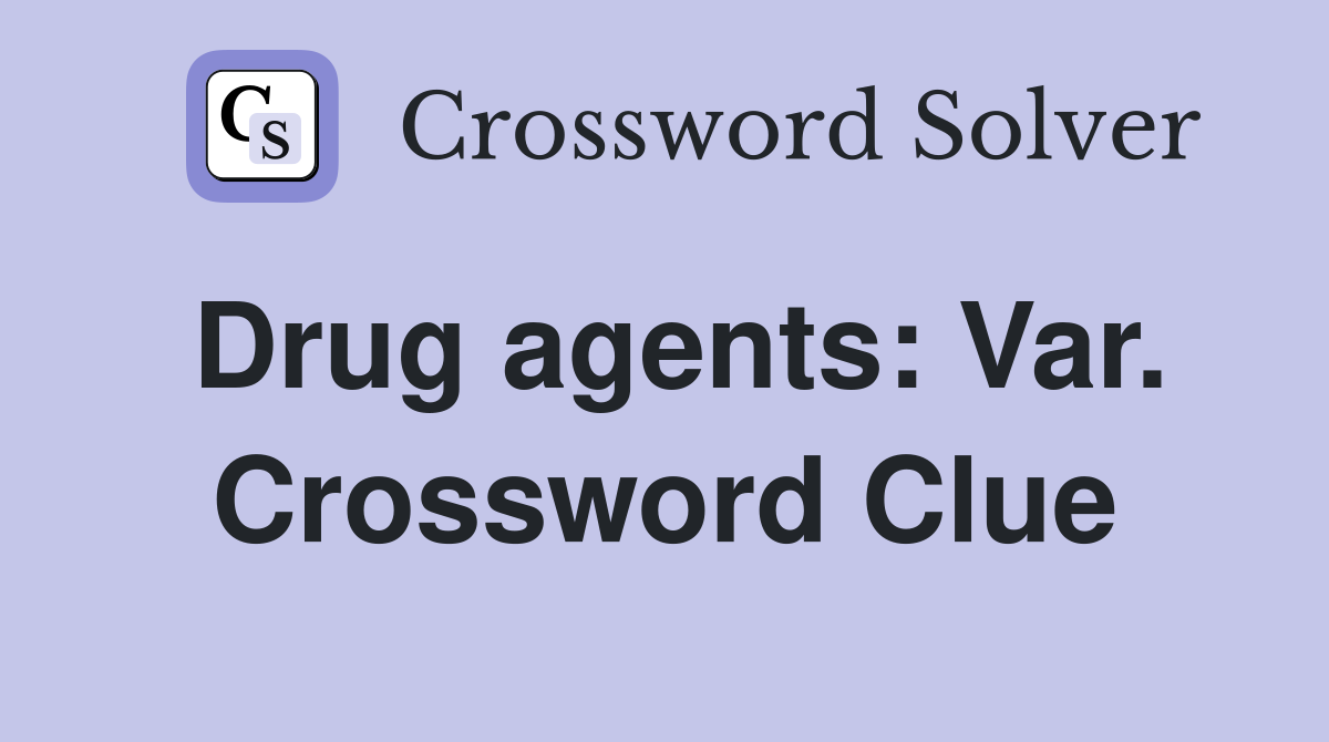 Drug agents: Var. Crossword Clue