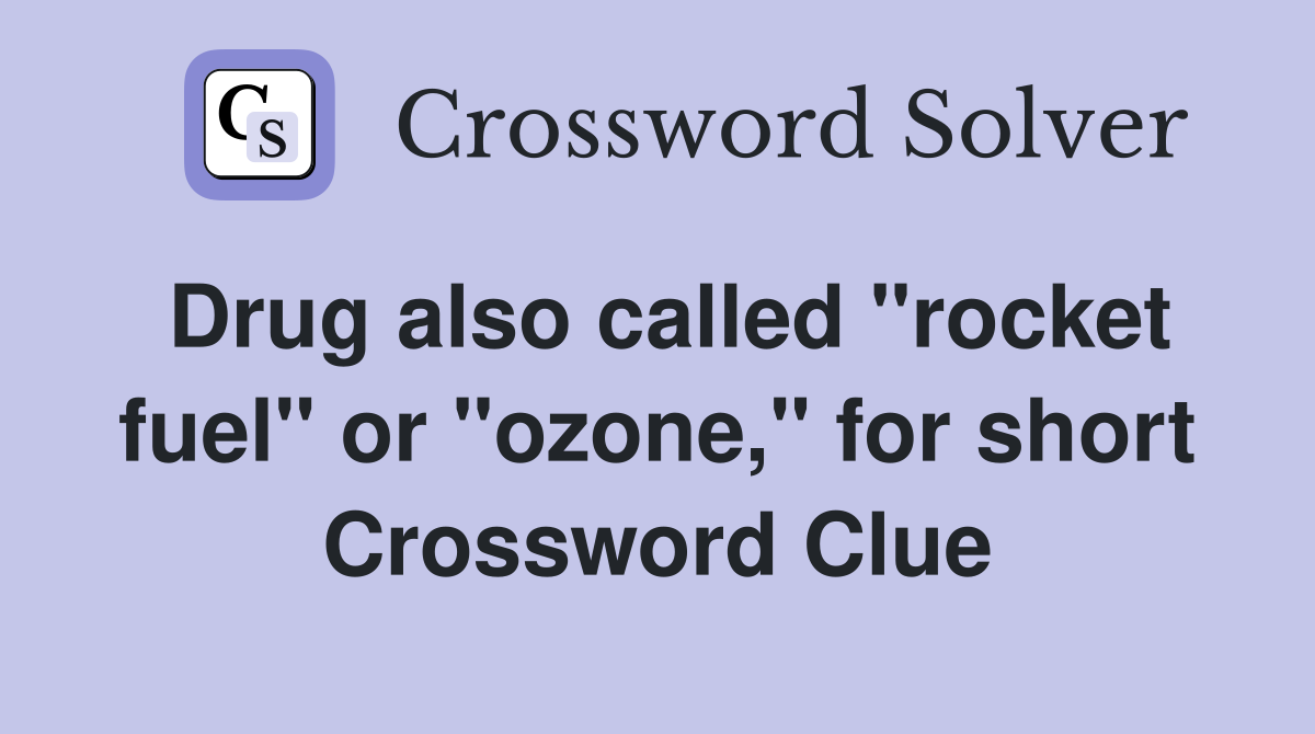 Drug also called "rocket fuel" or "ozone," for short Crossword Clue