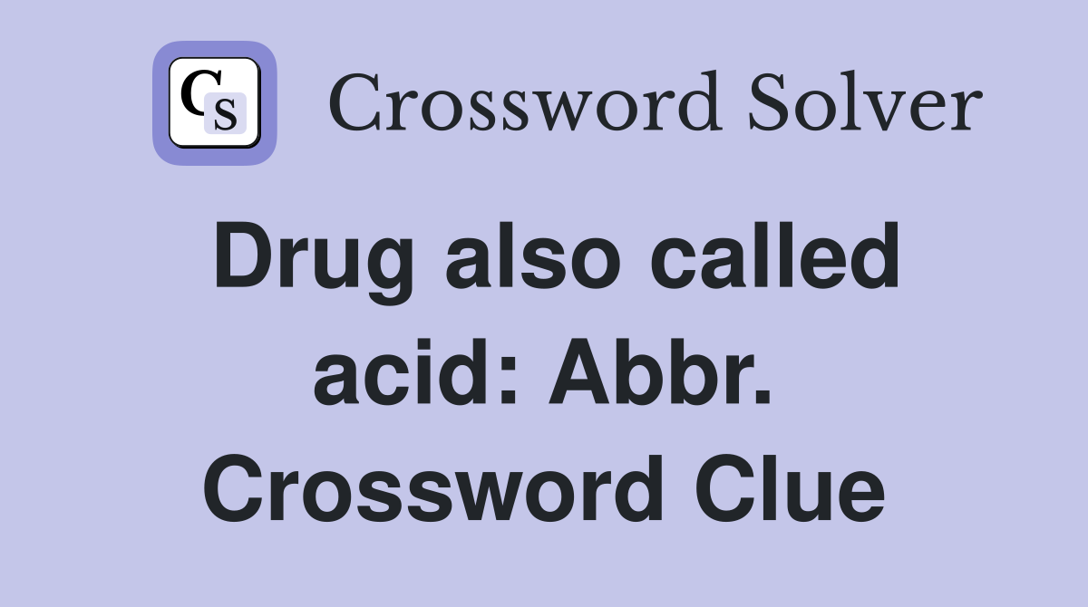 Drug also called acid: Abbr. Crossword Clue