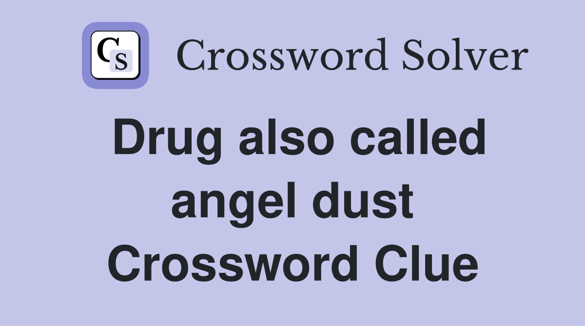 Drug also called angel dust Crossword Clue