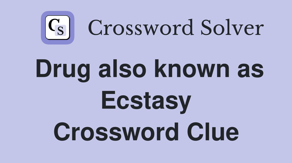 Drug also known as Ecstasy Crossword Clue