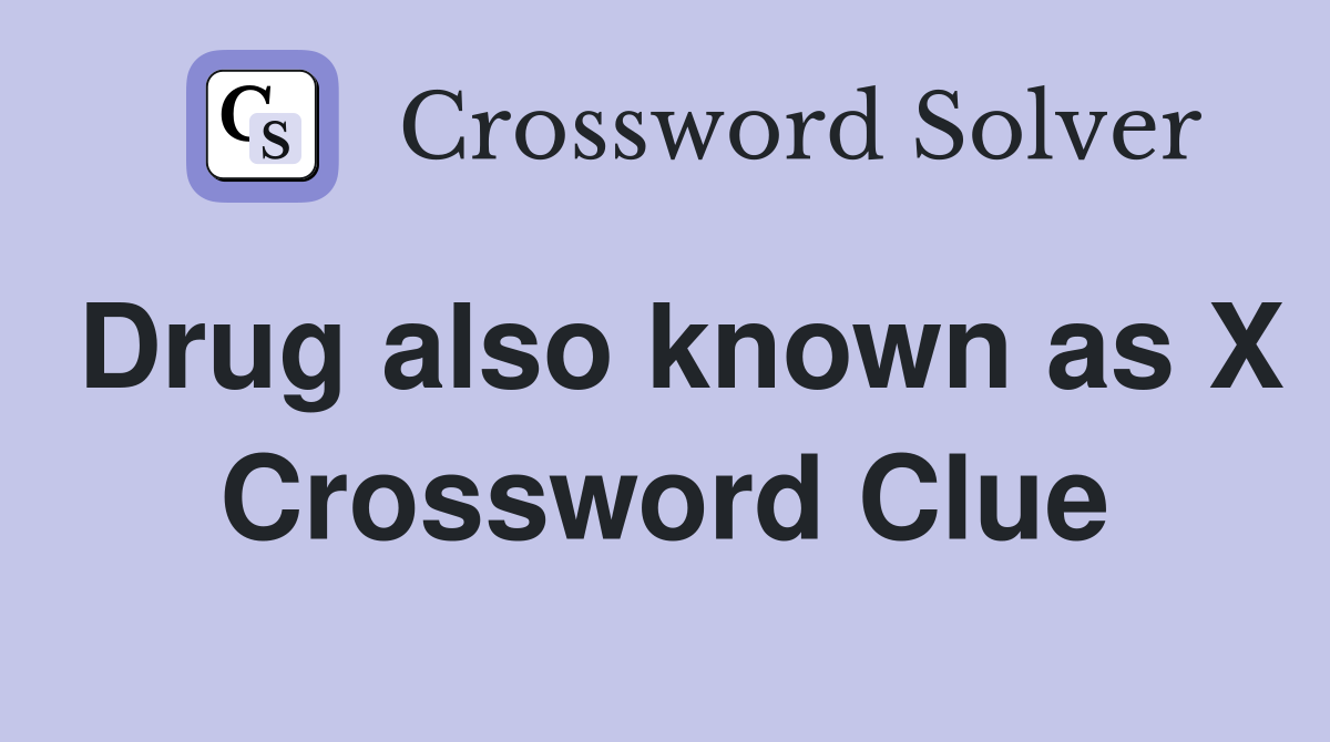 Drug also known as X Crossword Clue