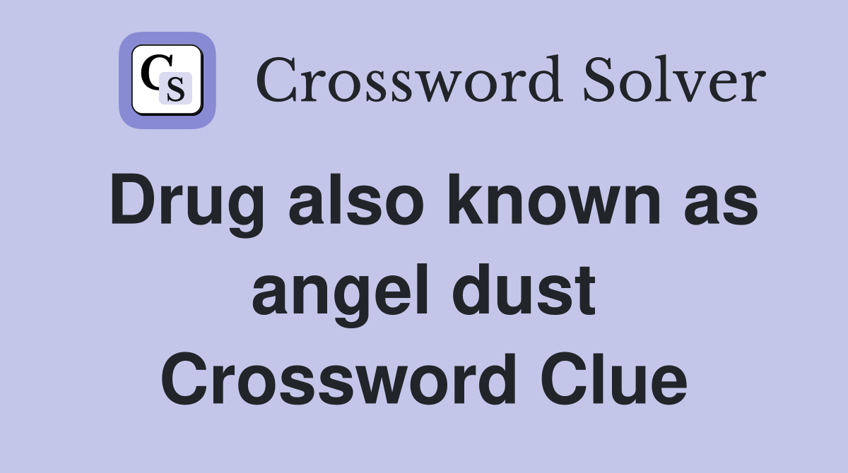 Drug also known as angel dust Crossword Clue
