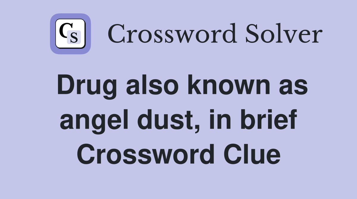Drug also known as angel dust, in brief Crossword Clue