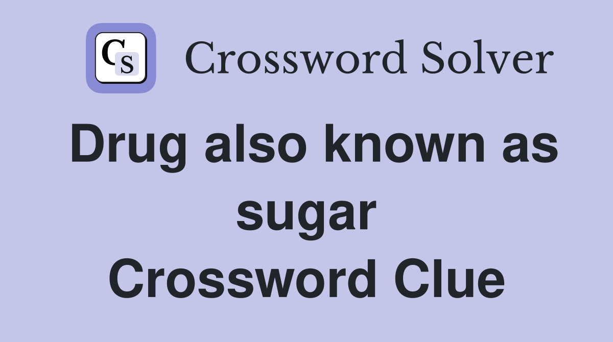 Drug also known as sugar Crossword Clue