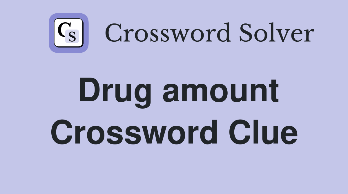 Drug amount Crossword Clue