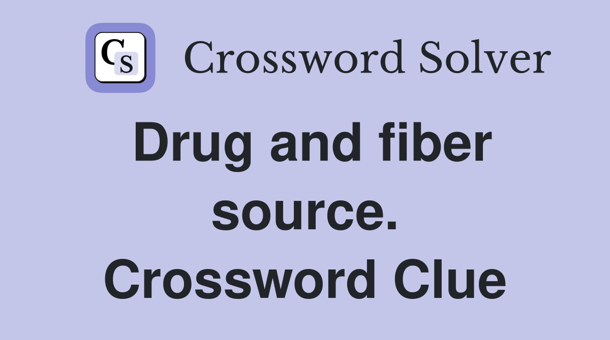 Drug and fiber source. Crossword Clue