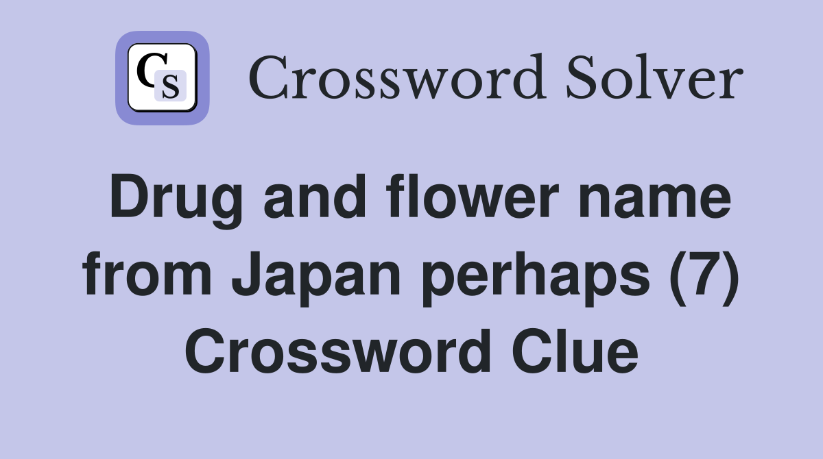 Drug and flower name from Japan perhaps (7) Crossword Clue