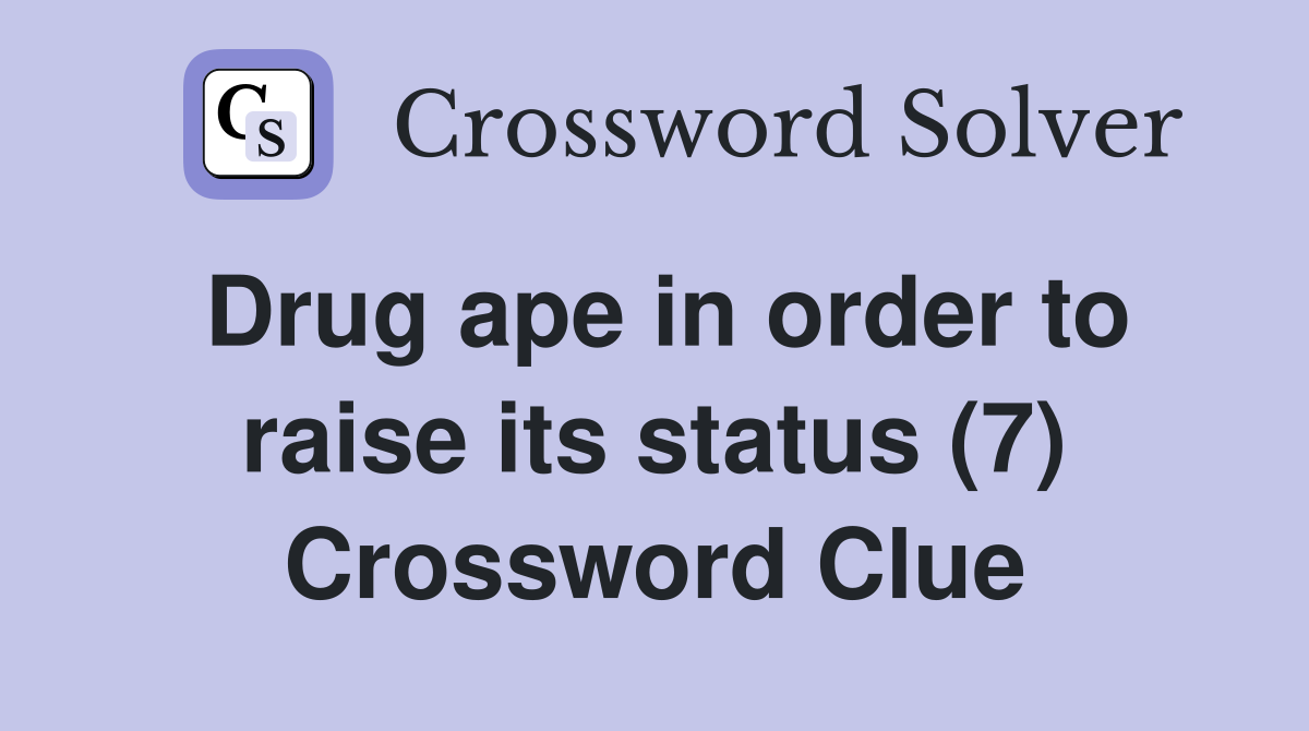 Drug ape in order to raise its status (7) Crossword Clue