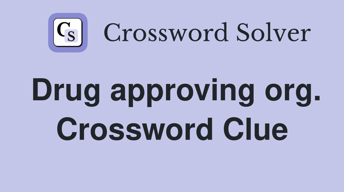 Drug approving org. Crossword Clue
