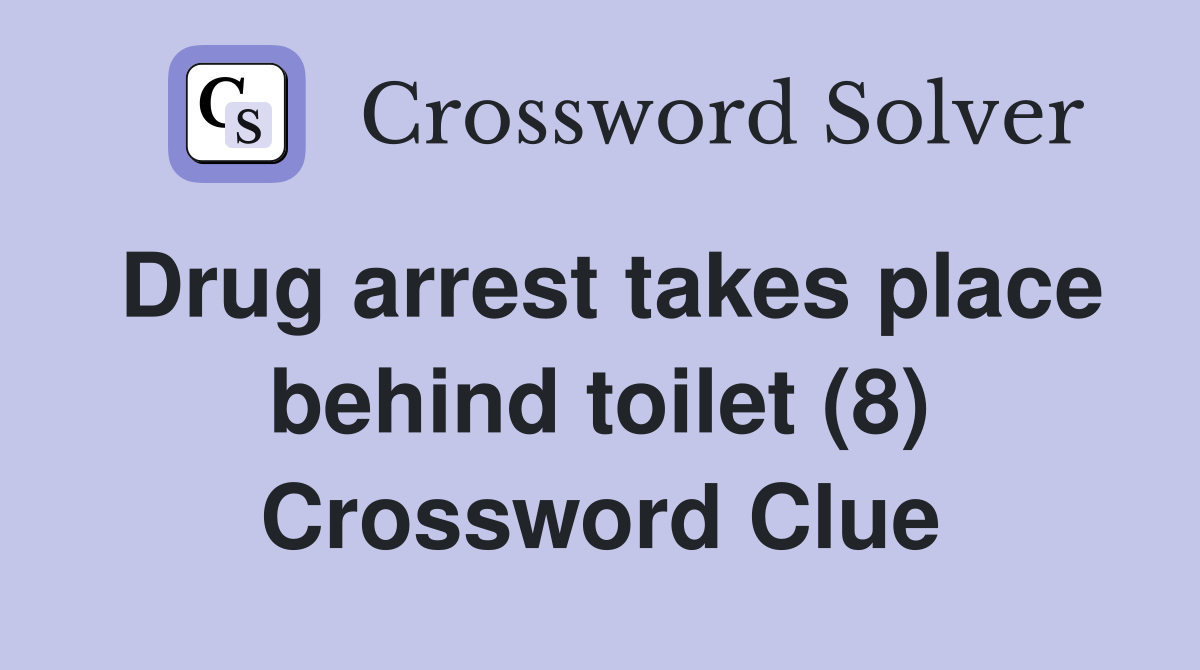 Drug arrest takes place behind toilet (8) Crossword Clue