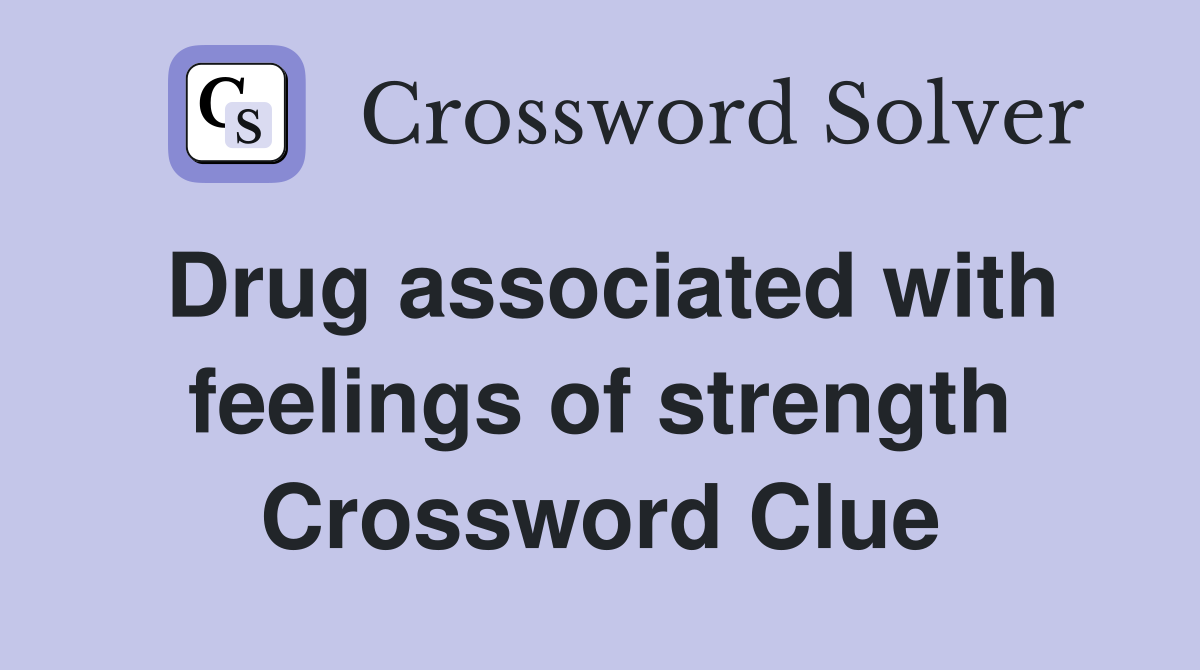 Drug associated with feelings of strength Crossword Clue