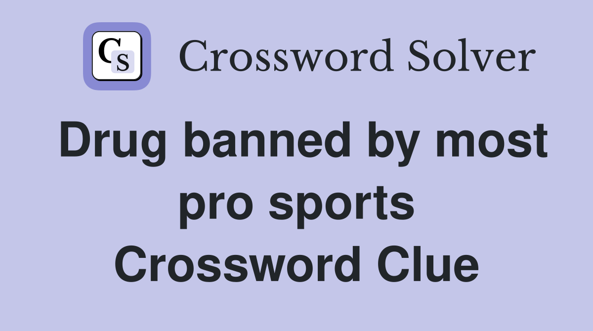 Drug banned by most pro sports Crossword Clue
