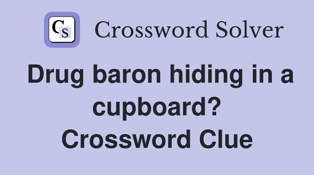 Drug baron hiding in a cupboard? Crossword Clue