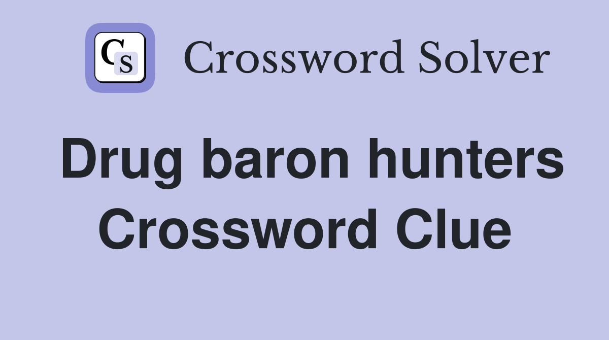 Drug baron hunters Crossword Clue