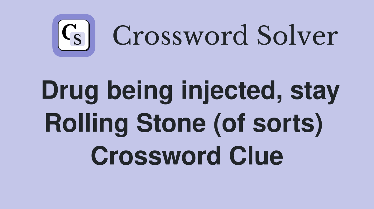 Drug being injected, stay Rolling Stone (of sorts)  Crossword Clue