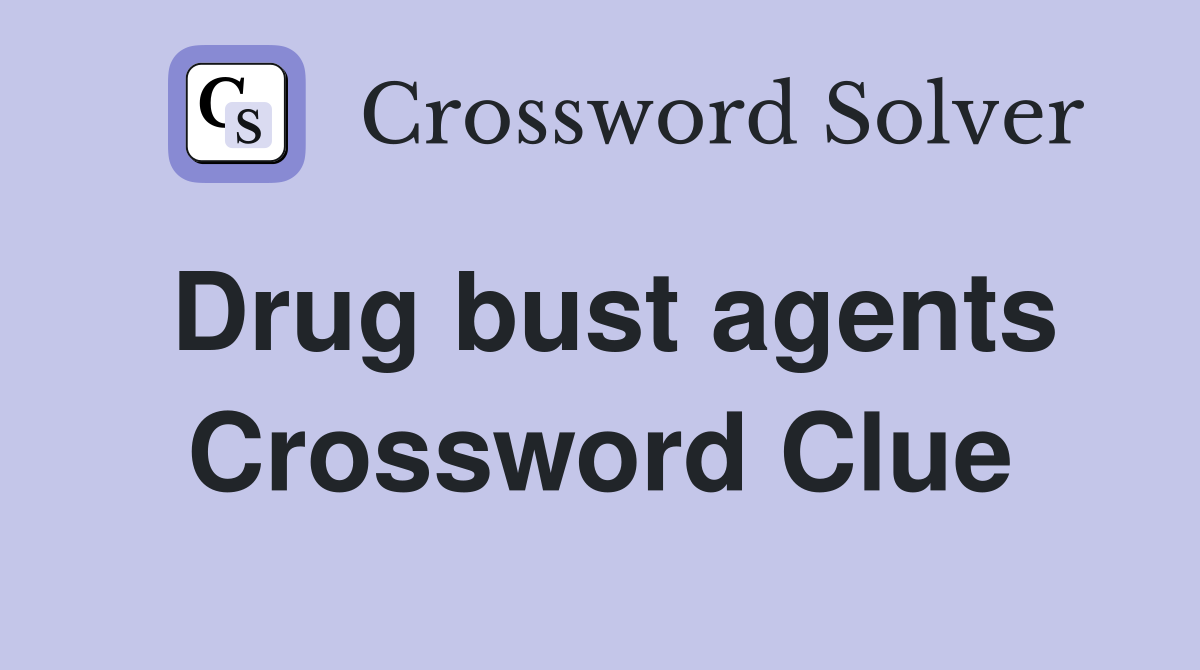 Drug bust agents Crossword Clue