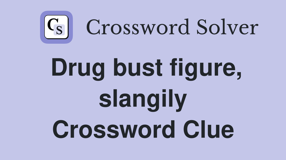 Drug bust figure, slangily Crossword Clue