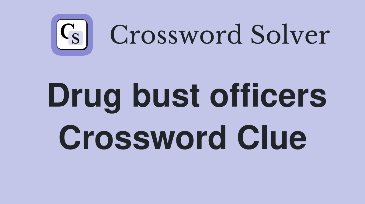 Drug bust officers Crossword Clue
