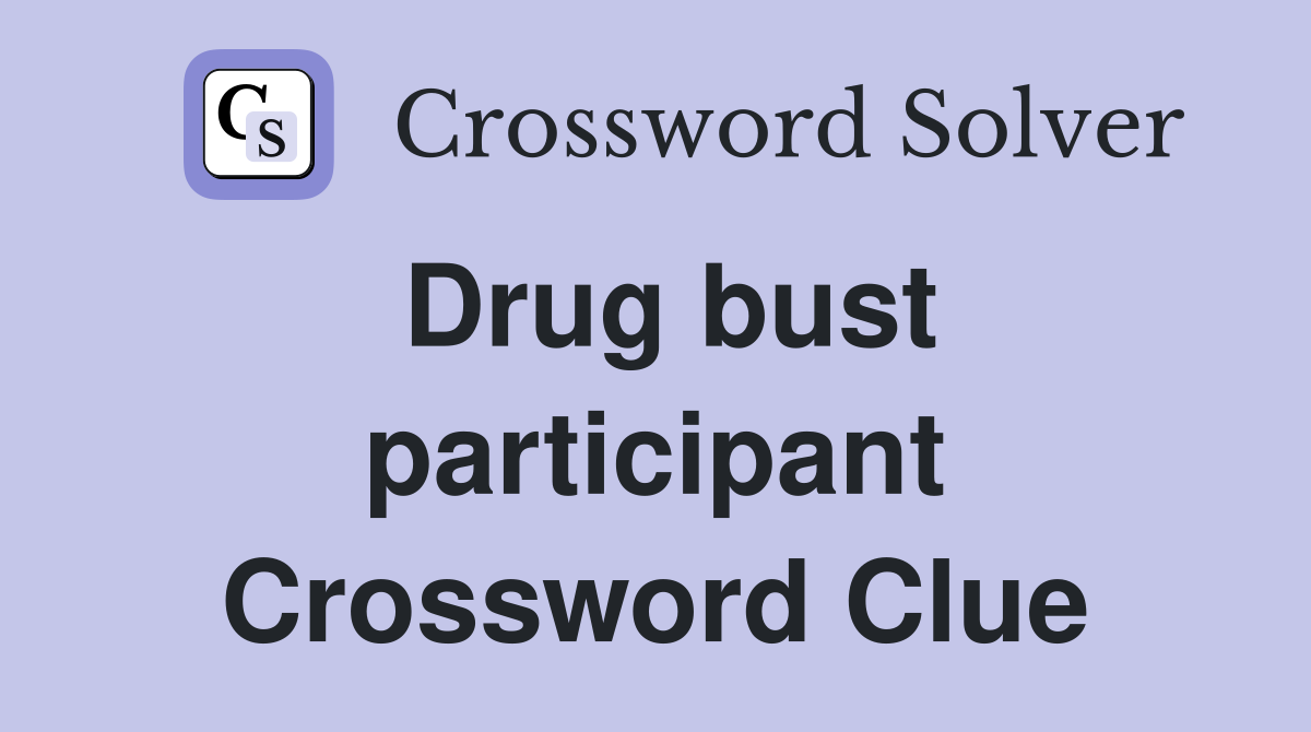 Drug bust participant Crossword Clue
