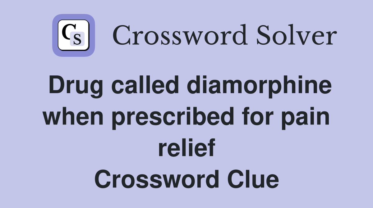 Drug called diamorphine when prescribed for pain relief Crossword Clue