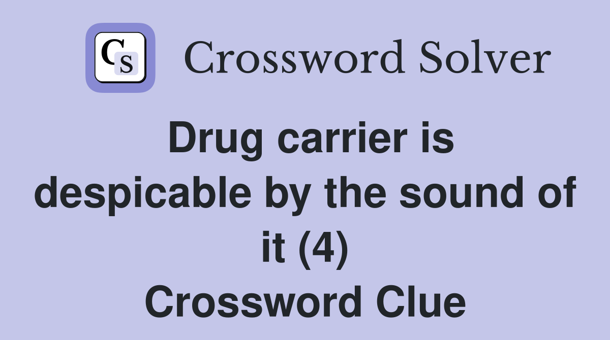 Drug carrier is despicable by the sound of it (4) Crossword Clue