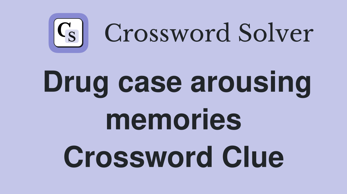 Drug case arousing memories Crossword Clue