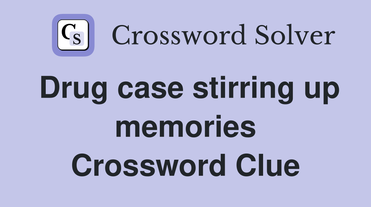 Drug case stirring up memories Crossword Clue