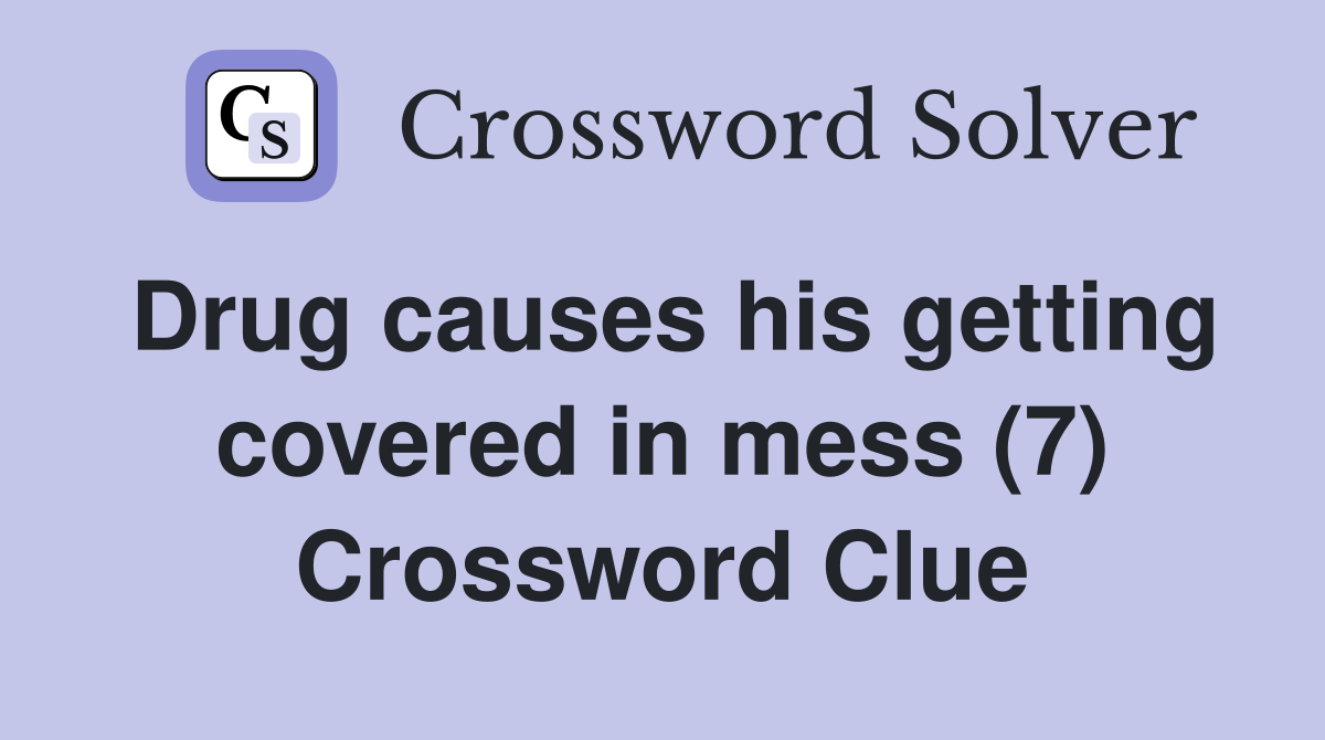 Drug causes his getting covered in mess (7) Crossword Clue