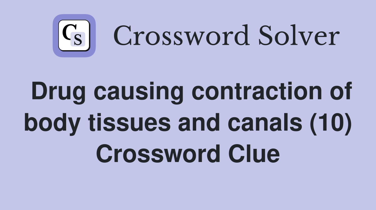 Drug causing contraction of body tissues and canals (10) Crossword Clue