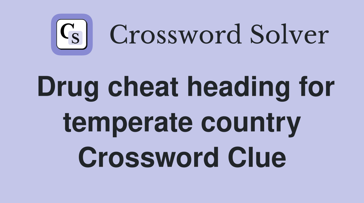 Drug cheat heading for temperate country Crossword Clue