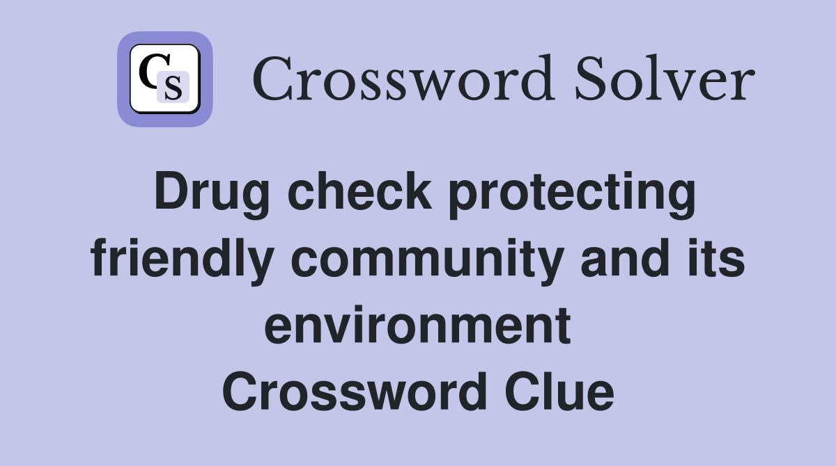 Drug check protecting friendly community and its environment Crossword Clue