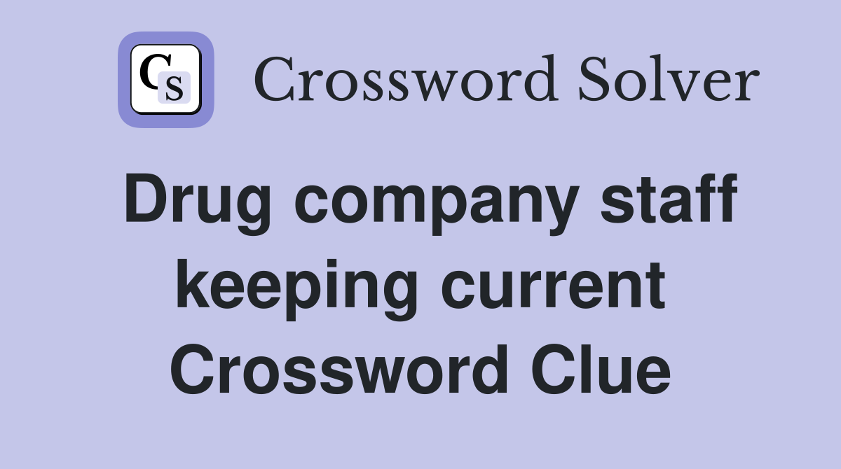 Drug company staff keeping current Crossword Clue