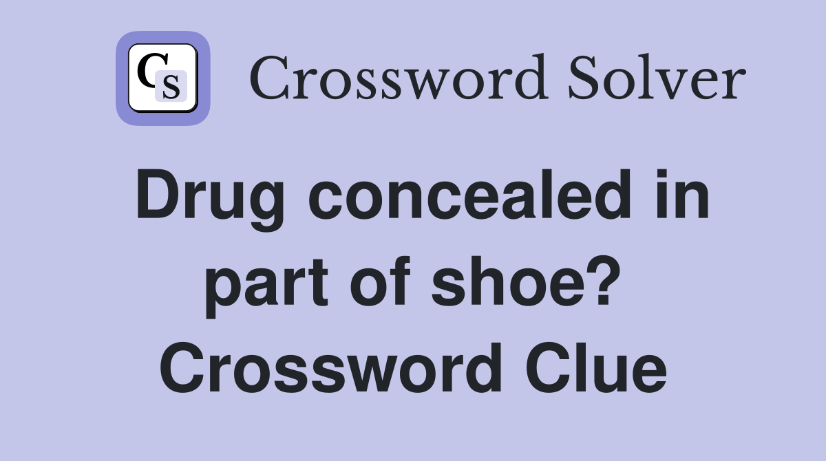Drug concealed in part of shoe? Crossword Clue